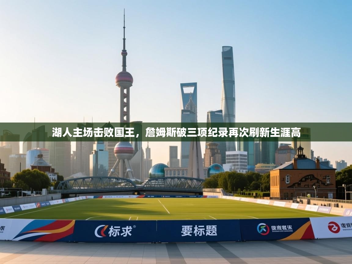 湖人主场击败国王，詹姆斯破三项纪录再次刷新生涯高