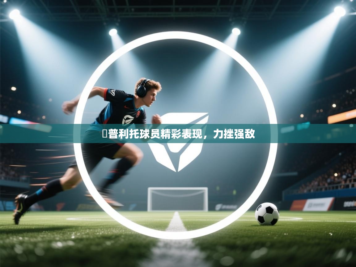 聖普利托球员精彩表现，力挫强敌  第1张