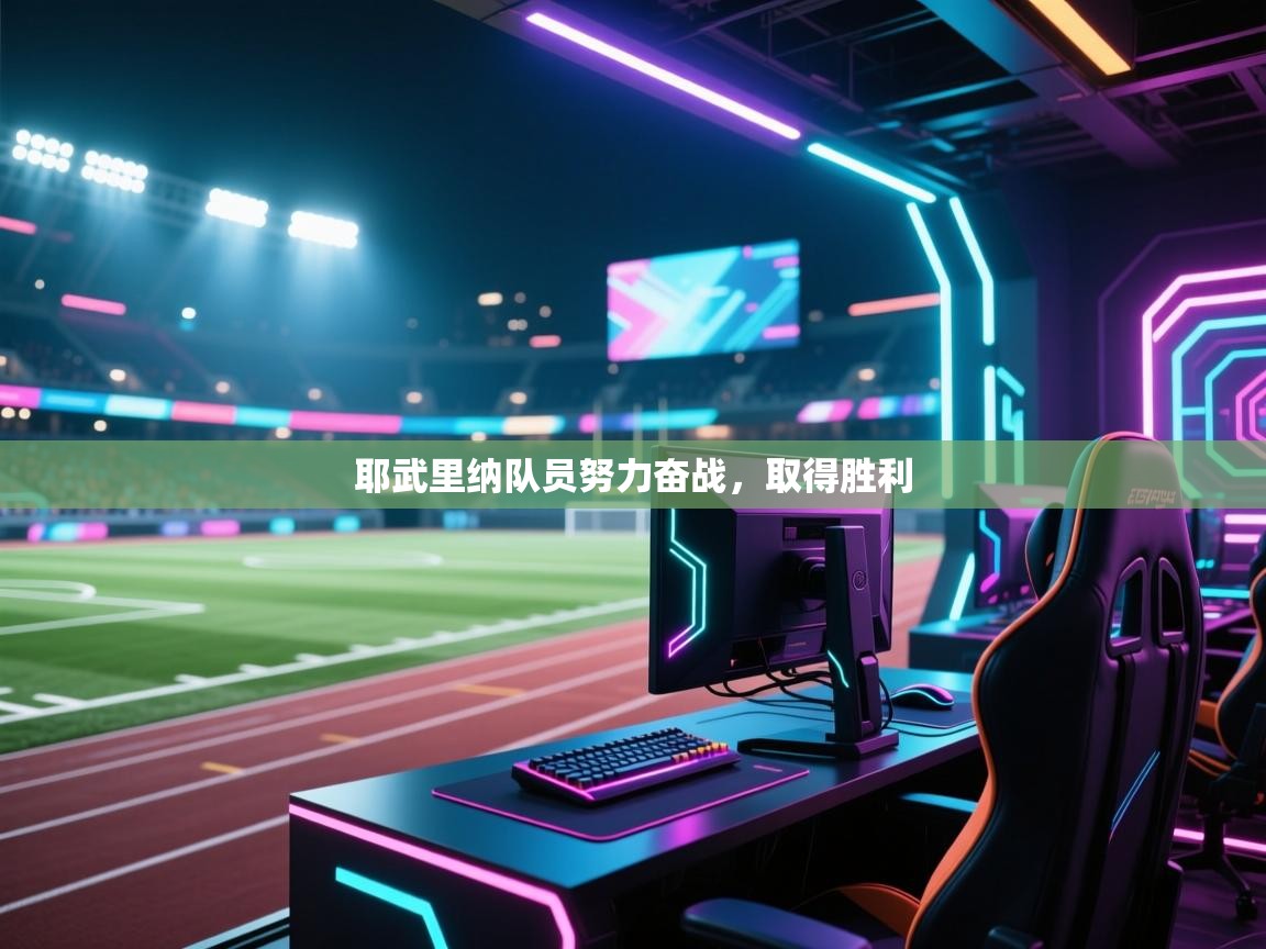 耶武里纳队员努力奋战，取得胜利  第1张