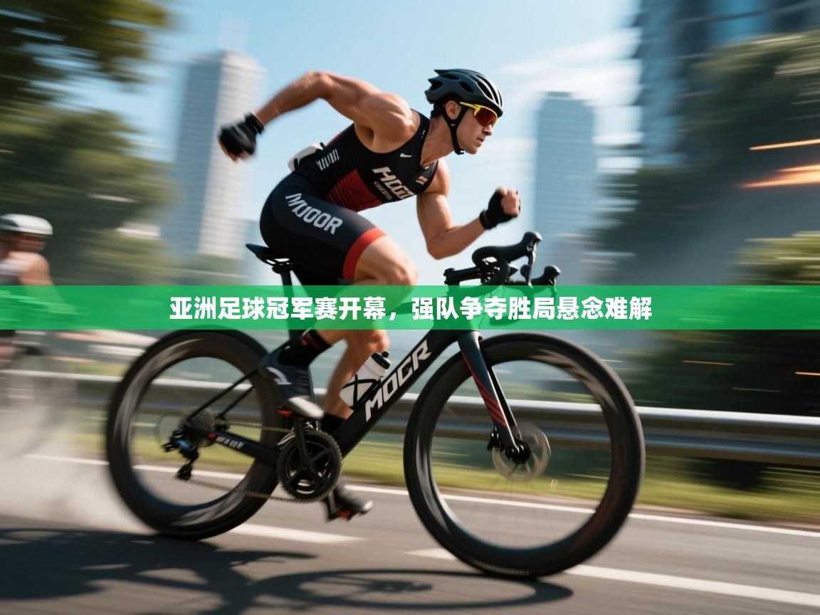 亚洲足球冠军赛开幕，强队争夺胜局悬念难解