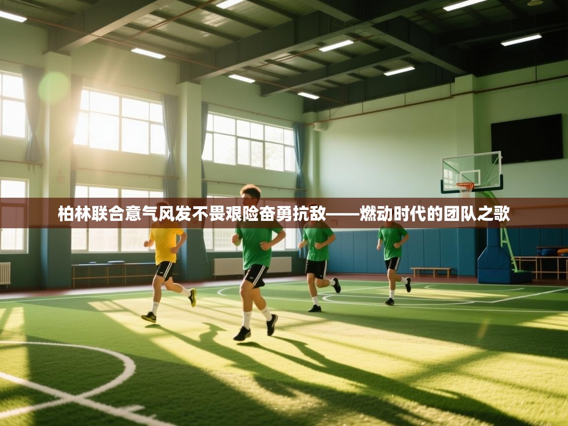 柏林联合意气风发不畏艰险奋勇抗敌——燃动时代的团队之歌 第1张